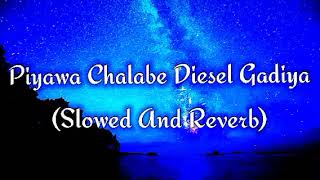 Piyawa Chalabe Diesel Gadiya Slowed And Reverb [upl. by Horatio]